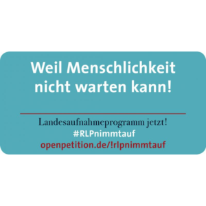 Weil Menschlichkeit nicht warten kann! Landesaufnahmeprogramm jetzt!